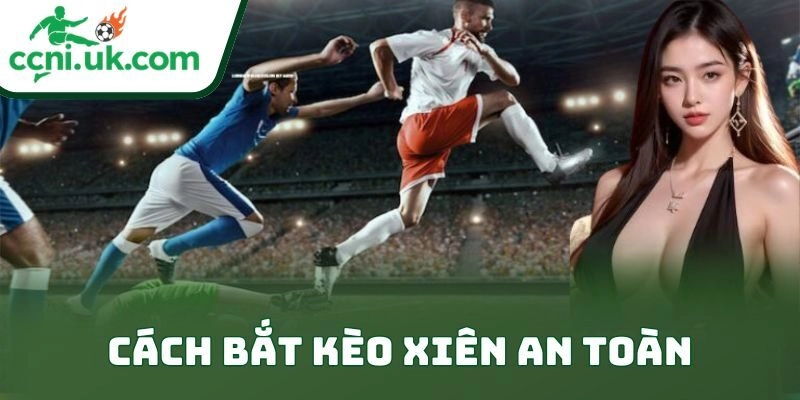 Cách Bắt Kèo Xiên An Toàn