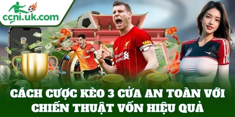 Cách Cược Kèo 3 Cửa An Toàn với chiến thuật vốn hiệu quả