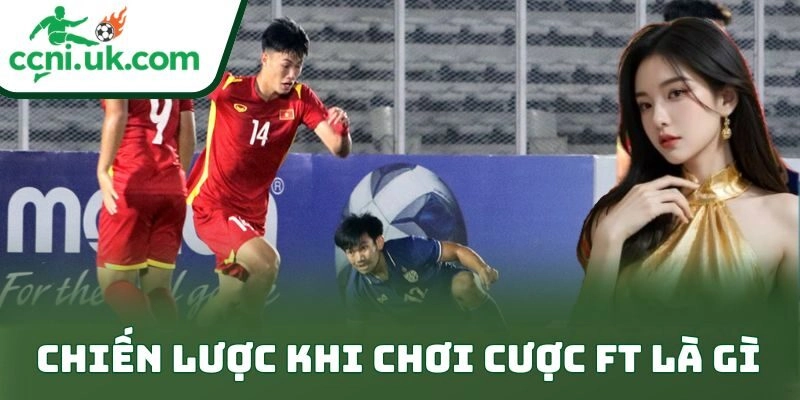 Chiến lược khi chơi cược ft là gì