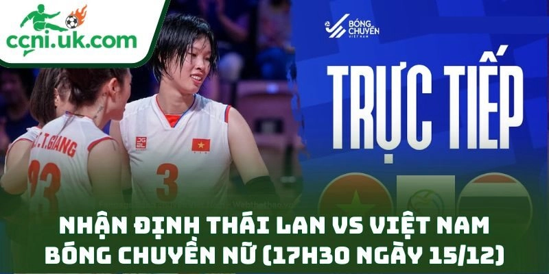 Nhận định Thái Lan vs Việt Nam bóng chuyền nữ (17h30 ngày 15/12)