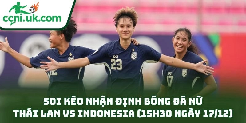 Soi kèo nhận định bóng đá nữ Thái Lan vs Indonesia (15h30 ngày 17/12)