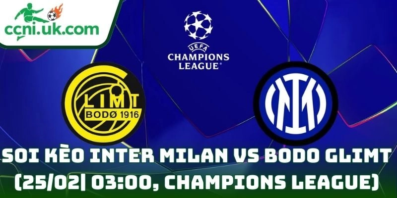 Soi kèo Inter Milan Vs Bodo Glimt (25/02| 03:00, Champions League)
