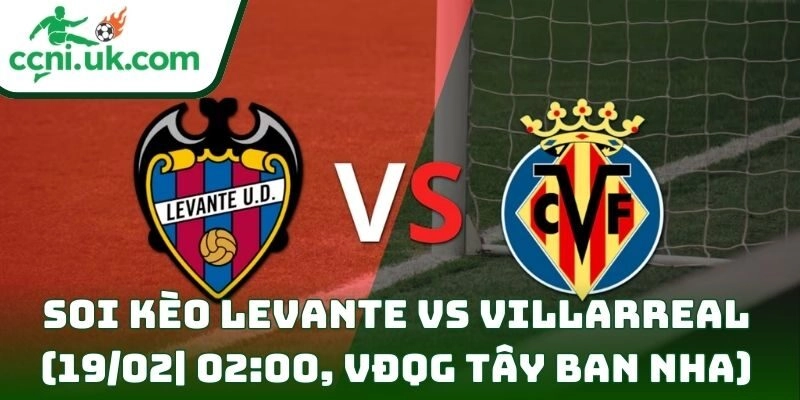 Soi kèo Levante Vs Villarreal (19/02| 02:00, VĐQG Tây Ban Nha)